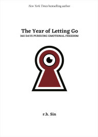 Title: The Year of Letting Go: 365 Days Pursuing Emotional Freedom, Author: r.h. Sin