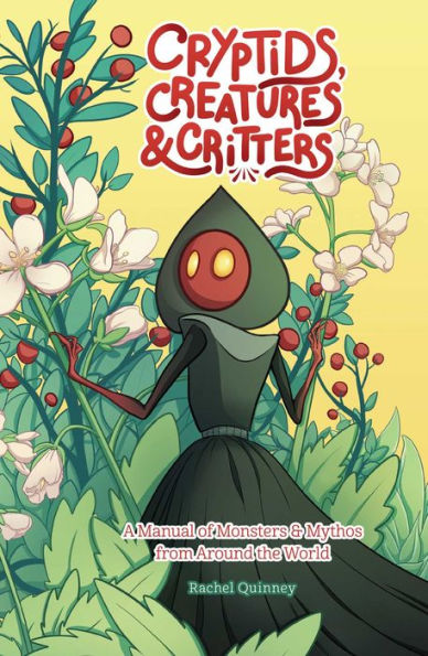Cryptids, Creatures & Critters: A Manual of Monsters & Mythos from Around the World