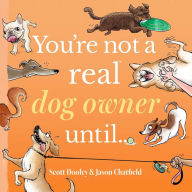 Title: You're Not a Real Dog Owner Until..., Author: Jason Chatfield