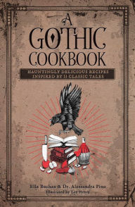 Title: A Gothic Cookbook: Hauntingly Delicious Recipes Inspired by 13 Classic Tales, Author: Alessandra Pino