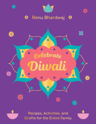Title: Celebrate Diwali: Recipes, Activities, and Crafts for the Entire Family, Author: Renu Bhardwaj