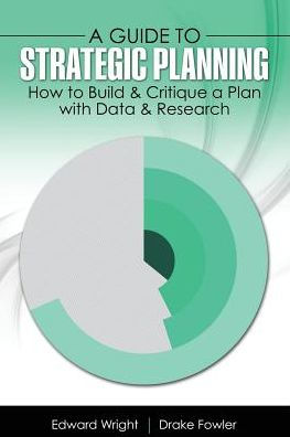 A Guide to Strategic Planning: How to Build AND Critique a Plan with Data AND Research / Edition 1