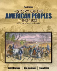 Title: History of the American Peoples, 1840-1920: A Primary Source Reader / Edition 4, Author: J0hn Majewski