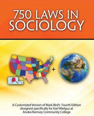 750 Laws in Sociology: A Customized Version of Mark Bird's 4th Edition designed specifically for Karl Wielgus at Anoka Ramsey Community College / Edition 1