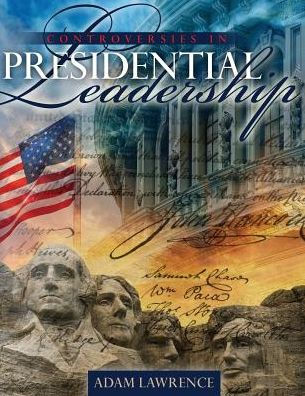 Controversies in Presidential Leadership: Exploring the Limits of Presidential Power / Edition 1