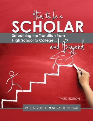 How to Be a Scholar: Smoothing the Transition from High School to College...and Beyond