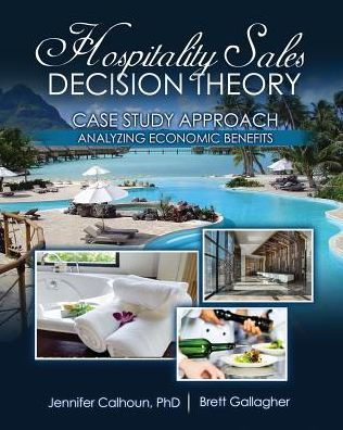 Hospitality Sales Decision Theory: Case Study Approach: Analyzing Economic Benefits / Edition 1