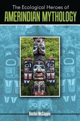 The Ecological Heroes of Amerindian Mythology / Edition 1