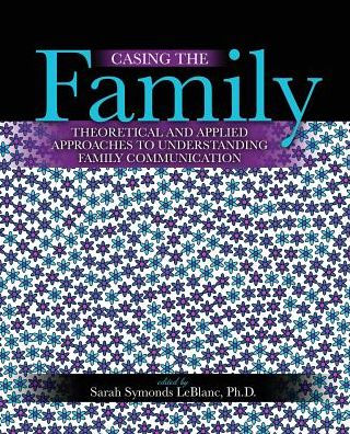 Casing the Family: Theoretical and Applied Approaches to Understanding Family Communication / Edition 1