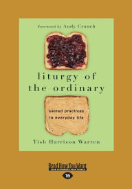 Title: Liturgy of the Ordinary: Sacred Practices in Everyday Life (Large Print 16pt), Author: Tish Harrison Warren