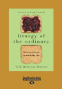Liturgy of the Ordinary: Sacred Practices in Everyday Life (Large Print 16pt)