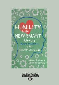 Title: Humility Is the New Smart: Rethinking Human Excellence in the Smart Machine Age (Large Print 16pt), Author: Edward D Hess