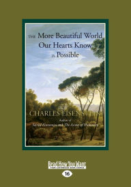 Title: The More Beautiful World Our Hearts Know is Possible: (Large Print 16pt), Author: Charles Eisenstein