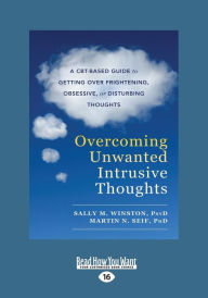 Title: Overcoming Unwanted Intrusive Thoughts: A CBT-Based Guide to Getting Over Frightening, Obsessive, or Disturbing Thoughts (Large Print 16pt), Author: Sally Winston