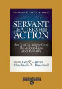 Servant Leadership in Action: How You Can Achieve Great Relationships and Results (Large Print 16pt)