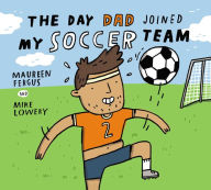 Title: The Day Dad Joined My Soccer Team, Author: Maureen Fergus