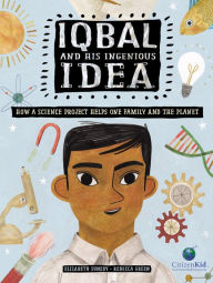 Title: Iqbal and His Ingenious Idea: How a Science Project Helps One Family and the Planet, Author: Elizabeth Suneby