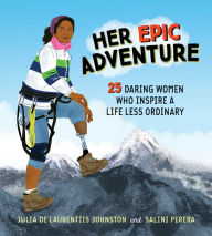 Title: Her Epic Adventure: 25 Daring Women Who Inspire a Life Less Ordinary, Author: Julia De Laurentiis Johnston