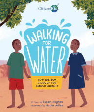 Title: Walking for Water: How One Boy Stood Up for Gender Equality, Author: Susan Hughes