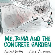 Title: Me, Toma and the Concrete Garden, Author: Andrew Larsen