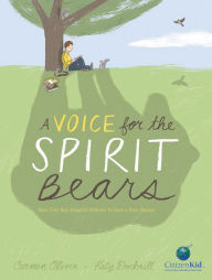 Title: A Voice for the Spirit Bears: How One Boy Inspired Millions to Save a Rare Animal, Author: Carmen Oliver