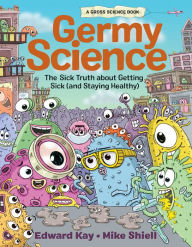 Title: Germy Science: The Sick Truth about Getting Sick (and Staying Healthy), Author: Edward Kay