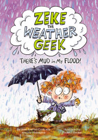 Title: Zeke the Weather Geek: There's Mud in My Flood!, Author: Joan Axelrod-Contrada