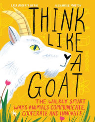 Online read books free no download Think Like a Goat: The Wildly Smart Ways Animals Communicate, Cooperate and Innovate (English Edition)