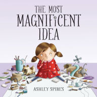 Title: The Most Magnificent Idea, Author: Ashley Spires