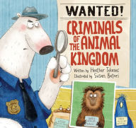 Title: Wanted! Criminals of the Animal Kingdom, Author: Heather Tekavec