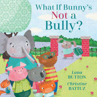 Title: What If Bunny's NOT a Bully?, Author: Lana Button