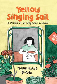 Title: Yellow Singing Sail: A Memoir of an Only Child in China, Author: Yinfan Huang