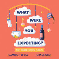 Title: What Were You Expecting?: First Words for New Parents, Author: Cameron Spires