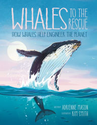 Title: Whales to the Rescue: How Whales Help Engineer the Planet, Author: Adrienne Mason