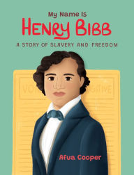 Title: My Name Is Henry Bibb: A Story of Slavery and Freedom, Author: Afua Cooper