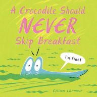 Title: A Crocodile Should Never Skip Breakfast, Author: Colleen Larmour