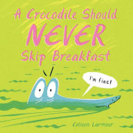 Title: A Crocodile Should Never Skip Breakfast, Author: Colleen Larmour