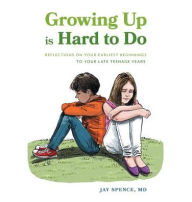 Title: Growing Up Is Hard To Do: Reflections on your earliest beginnings to your late teenage years, Author: Jay Spence