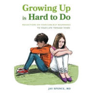 Title: Growing Up Is Hard To Do: Reflections on your earliest beginnings to your late teenage years, Author: Jay Spence
