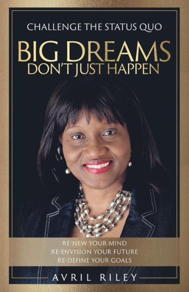 Big Dreams Don't Just Happen: Challenge the Status Quo. Re-new Your Mind. Re-envision Future. Re-define Goals.