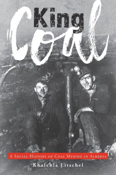 King Coal: A Social History of Coal Mining Alberta