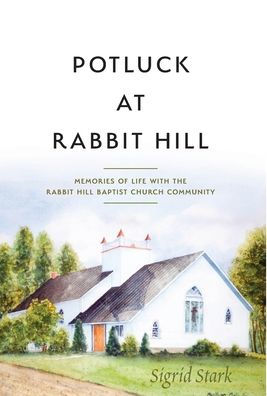 Potluck at Rabbit Hill: Memories of Life with the Rabbit Hill Baptist Church Community