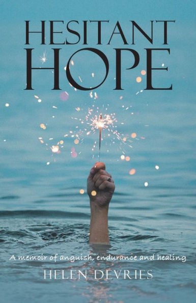 Hesitant Hope: A memoir of anguish, endurance and healing.