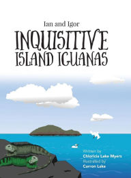 Title: Ian and Igor: Inquisitive Island Iguanas, Author: Chloricia Lake Myers