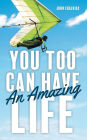 You Too Can Have An Amazing Life