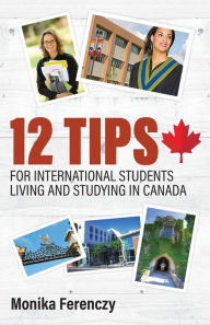 Title: 12 Tips for International Students Living and Studying in Canada, Author: Monika Ferenczy