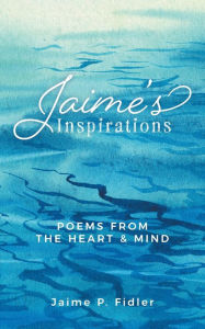 Title: Jaime's Inspirations: Poems from the Heart and Mind, Author: Jaime P. Fidler