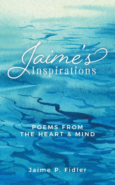 Jaime's Inspirations: Poems from the Heart and Mind