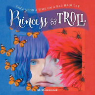 Title: Princess and Troll: Once Upon A Time on a Bad Hair Day, Author: M. Mammonek