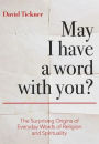 May I Have a Word With You?: The Surprising Origins of Everyday Words of Religion and Spirituality